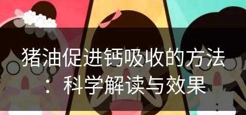 猪油促进钙吸收的方法：科学解读与效果